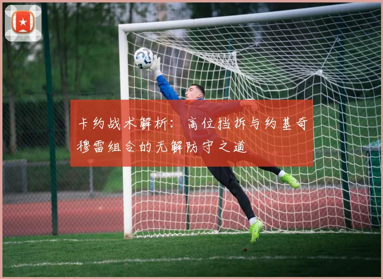 卡约战术解析：高位挡拆与约基奇穆雷组合的无解防守之道