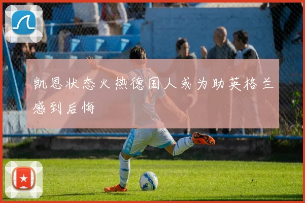 凯恩状态火热德国人或为助英格兰感到后悔